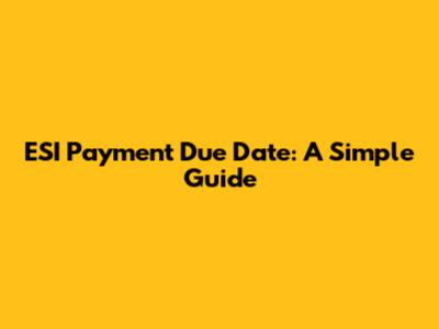 ESI Payment Due Date: A Simple Guide