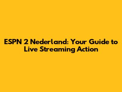 ESPN 2 Nederland: Your Guide to Live Streaming Action