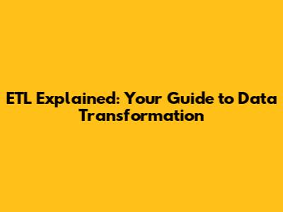 ETL Explained: Your Guide to Data Transformation