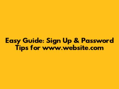 Easy Guide: Sign Up & Password Tips for www.website.com