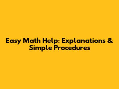 Easy Math Help: Explanations & Simple Procedures