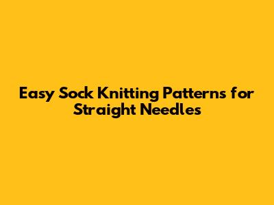 Easy Sock Knitting Patterns for Straight Needles