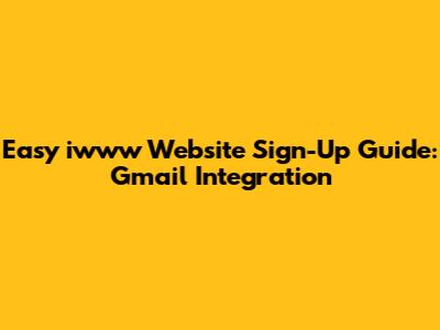 Easy iwww Website Sign-Up Guide: Gmail Integration