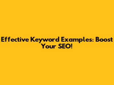 Effective Keyword Examples: Boost Your SEO!