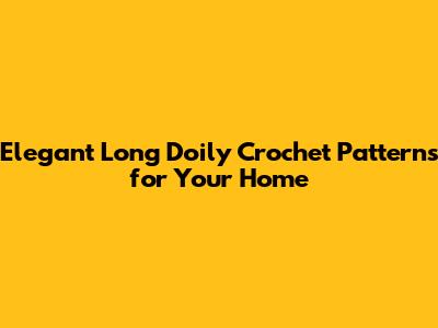 Elegant Long Doily Crochet Patterns for Your Home