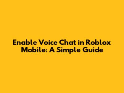 Enable Voice Chat in Roblox Mobile: A Simple Guide
