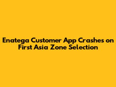 Enatega Customer App Crashes on First Asia Zone Selection