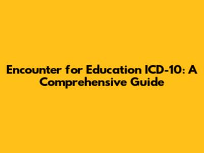 Encounter for Education ICD-10: A Comprehensive Guide