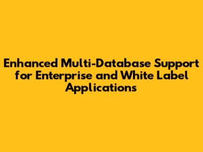Enhanced Multi-Database Support for Enterprise and White Label Applications
