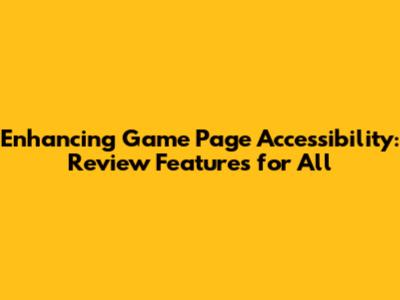 Enhancing Game Page Accessibility: Review Features for All