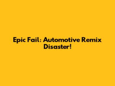 Epic Fail: Automotive Remix Disaster!