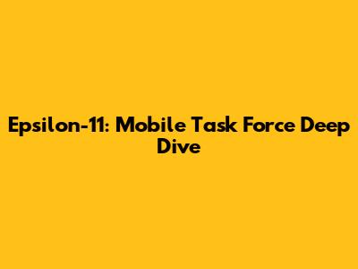 Epsilon-11: Mobile Task Force Deep Dive