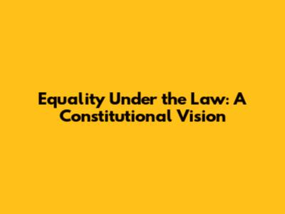 Equality Under the Law: A Constitutional Vision