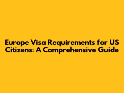 Europe Visa Requirements for US Citizens: A Comprehensive Guide