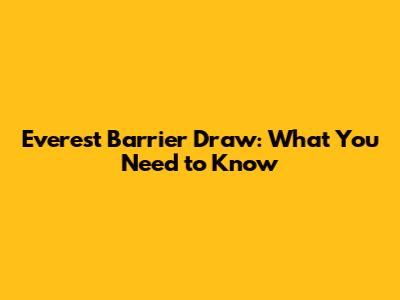 Everest Barrier Draw: What You Need to Know