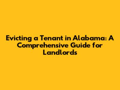 Evicting a Tenant in Alabama: A Comprehensive Guide for Landlords