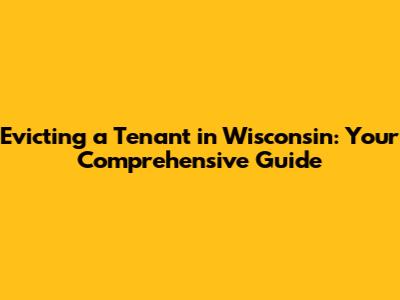 Evicting a Tenant in Wisconsin: Your Comprehensive Guide