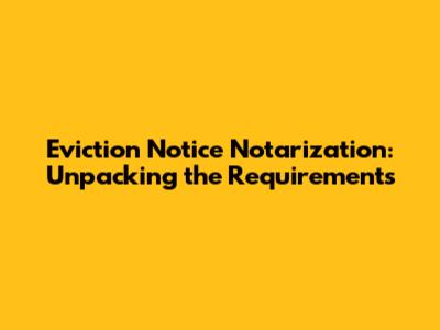 Eviction Notice Notarization: Unpacking the Requirements