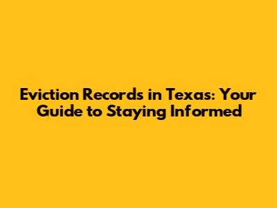 Eviction Records in Texas: Your Guide to Staying Informed