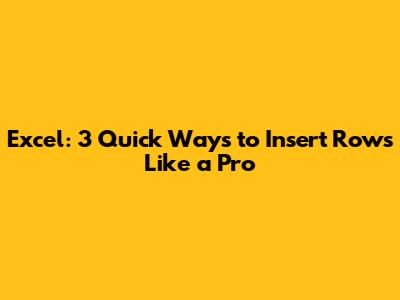 Excel: 3 Quick Ways to Insert Rows Like a Pro