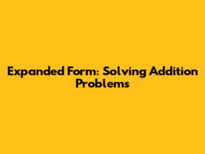 Expanded Form: Solving Addition Problems