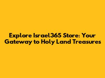 Explore Israel365 Store: Your Gateway to Holy Land Treasures