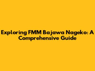 Exploring FMM Bajawa Nageko: A Comprehensive Guide