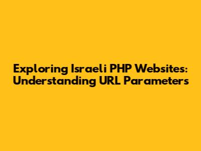 Exploring Israeli PHP Websites: Understanding URL Parameters