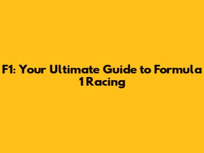 F1: Your Ultimate Guide to Formula 1 Racing