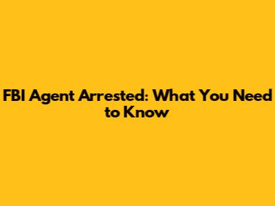 FBI Agent Arrested: What You Need to Know
