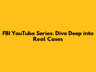 FBI YouTube Series: Dive Deep into Real Cases