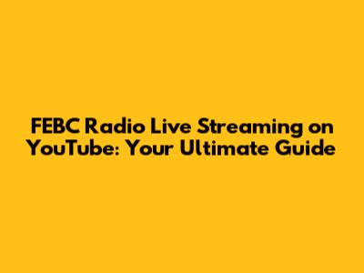 FEBC Radio Live Streaming on YouTube: Your Ultimate Guide