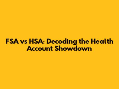 FSA vs HSA: Decoding the Health Account Showdown