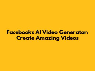Facebook's AI Video Generator: Create Amazing Videos