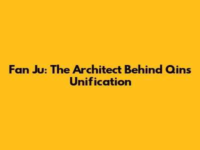 Fan Ju: The Architect Behind Qin's Unification