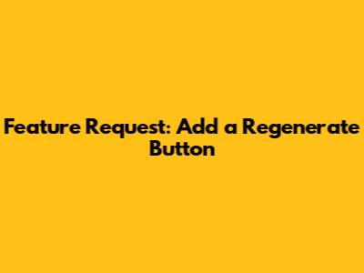 Feature Request: Add a "Regenerate" Button