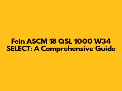 Fein ASCM 18 QSL 1000 W34 SELECT: A Comprehensive Guide