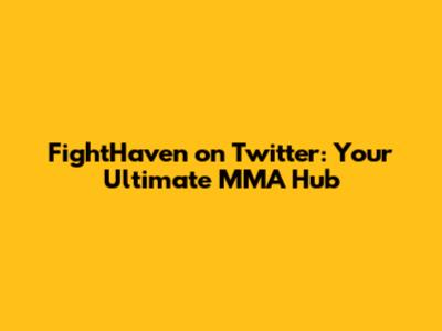 FightHaven on Twitter: Your Ultimate MMA Hub