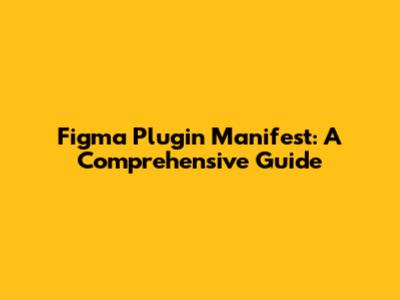 Figma Plugin Manifest: A Comprehensive Guide