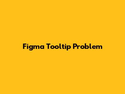 Figma Tooltip Problem