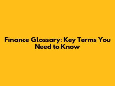 Finance Glossary: Key Terms You Need to Know