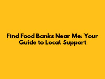 Find Food Banks Near Me: Your Guide to Local Support