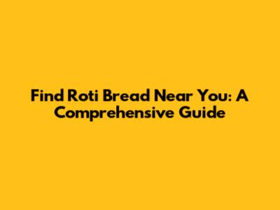 Find Roti Bread Near You: A Comprehensive Guide