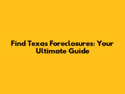 Find Texas Foreclosures: Your Ultimate Guide