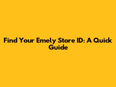 Find Your Emely Store ID: A Quick Guide