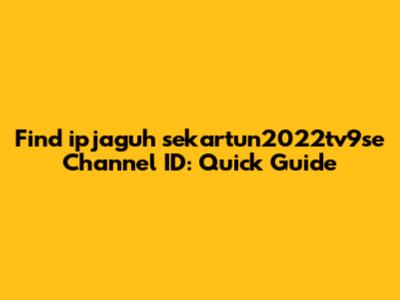 Find ipjaguh sekartun2022tv9se Channel ID: Quick Guide