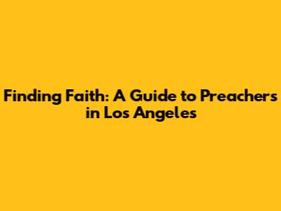 Finding Faith: A Guide to Preachers in Los Angeles