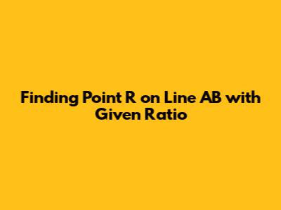 Finding Point R on Line AB with Given Ratio