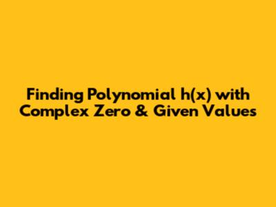 Finding Polynomial h(x) with Complex Zero & Given Values