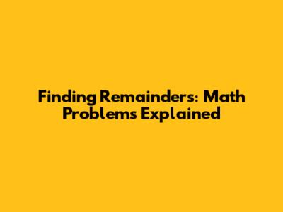 Finding Remainders: Math Problems Explained